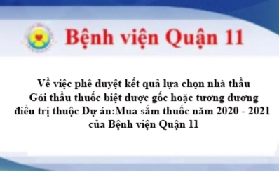 Về việc phê duyệt kết quả lựa chọn nhà thầu Gói thầu thuốc biệt dược gốc hoặc tương đương điều trị thuộc Dự án: Mua sắm thuốc năm 2020 - 2021 của Bệnh viện Quận 11